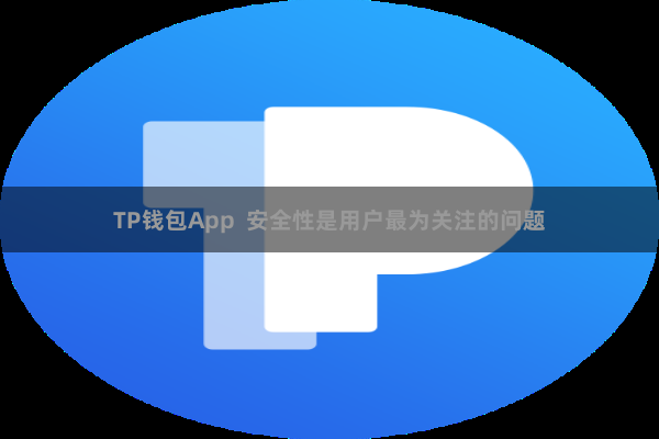 TP钱包App 安全性是用户最为关注的问题