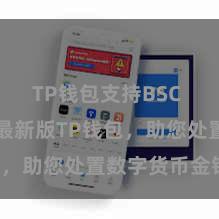 TP钱包支持BSC 快来下载最新版TP钱包，助您处置数字货币金钱！