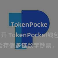 TokenPocket打不开 TokenPocket钱包：安全存储多链数字钞票，方便措置投资来往