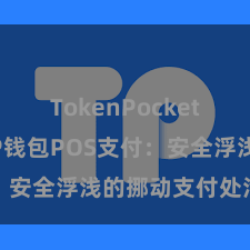 TokenPocket冷钱包 TP钱包POS支付：安全浮浅的挪动支付处治决策