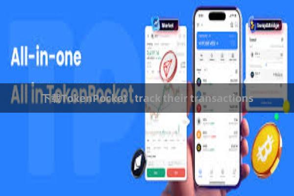 下载TokenPocket   track their transactions