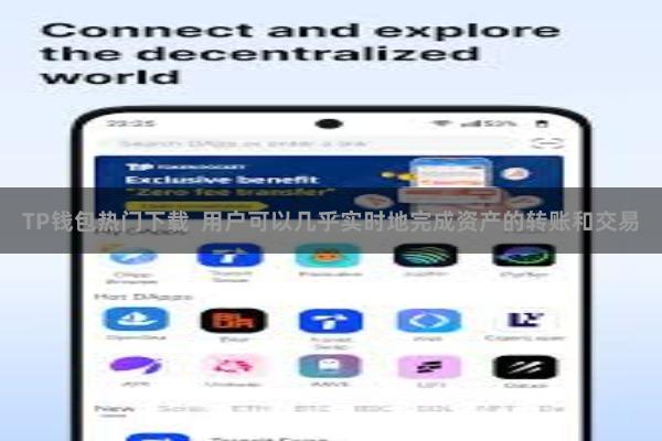 TP钱包热门下载  用户可以几乎实时地完成资产的转账和交易